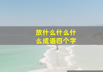 放什么什么什么成语四个字