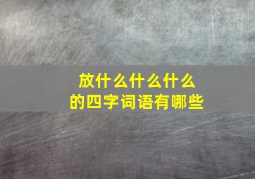 放什么什么什么的四字词语有哪些