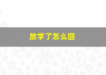 放学了怎么回