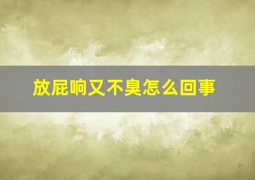 放屁响又不臭怎么回事