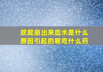 放屁崩出来血水是什么原因引起的呢吃什么药