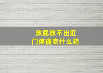 放屁放不出肛门疼痛吃什么药