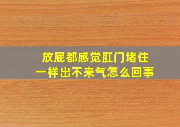 放屁都感觉肛门堵住一样出不来气怎么回事