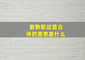 敕勒歌这首古诗的意思是什么