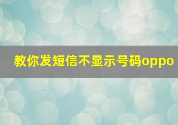 教你发短信不显示号码oppo