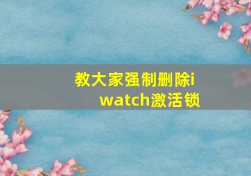 教大家强制删除iwatch激活锁