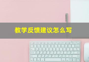 教学反馈建议怎么写