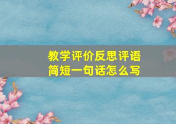 教学评价反思评语简短一句话怎么写