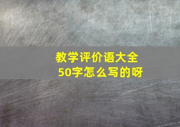 教学评价语大全50字怎么写的呀