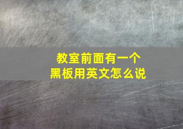 教室前面有一个黑板用英文怎么说