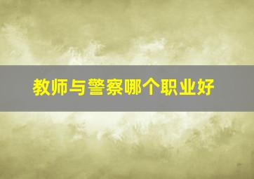 教师与警察哪个职业好