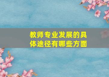 教师专业发展的具体途径有哪些方面