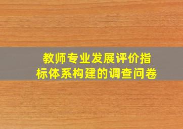 教师专业发展评价指标体系构建的调查问卷