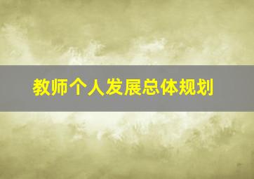 教师个人发展总体规划