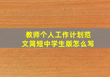 教师个人工作计划范文简短中学生版怎么写