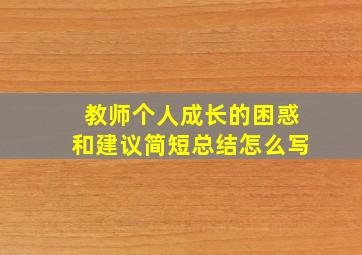 教师个人成长的困惑和建议简短总结怎么写