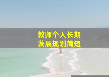 教师个人长期发展规划简短