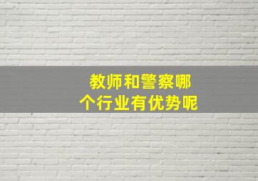 教师和警察哪个行业有优势呢