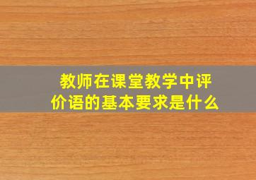 教师在课堂教学中评价语的基本要求是什么