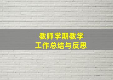 教师学期教学工作总结与反思