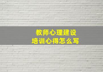 教师心理建设培训心得怎么写