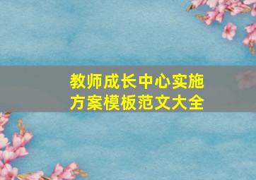 教师成长中心实施方案模板范文大全