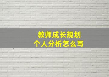 教师成长规划个人分析怎么写