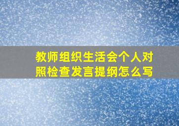 教师组织生活会个人对照检查发言提纲怎么写