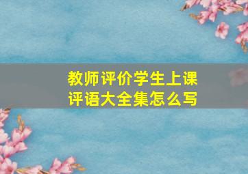 教师评价学生上课评语大全集怎么写