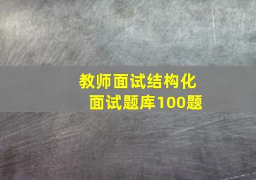 教师面试结构化面试题库100题