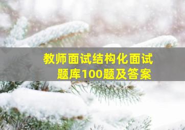 教师面试结构化面试题库100题及答案