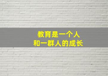 教育是一个人和一群人的成长