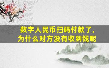 数字人民币扫码付款了,为什么对方没有收到钱呢