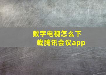 数字电视怎么下载腾讯会议app