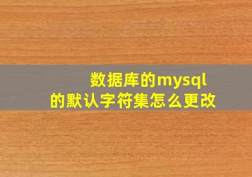 数据库的mysql的默认字符集怎么更改