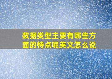 数据类型主要有哪些方面的特点呢英文怎么说