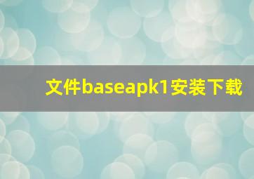 文件baseapk1安装下载