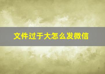 文件过于大怎么发微信