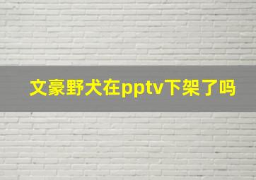 文豪野犬在pptv下架了吗