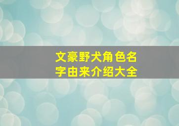 文豪野犬角色名字由来介绍大全