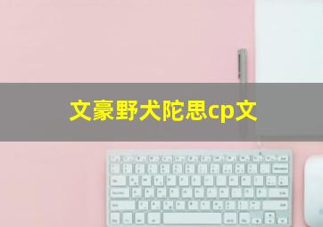 文豪野犬陀思cp文