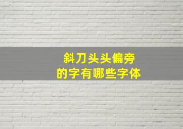 斜刀头头偏旁的字有哪些字体