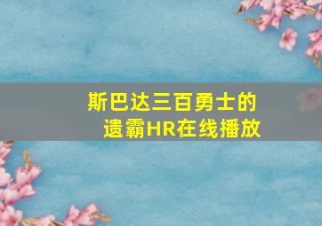 斯巴达三百勇士的遗霸HR在线播放