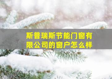 斯普瑞斯节能门窗有限公司的窗户怎么样