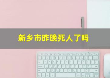 新乡市昨晚死人了吗