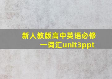 新人教版高中英语必修一词汇unit3ppt