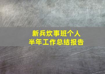 新兵炊事班个人半年工作总结报告