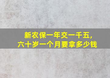 新农保一年交一千五,六十岁一个月要拿多少钱