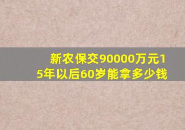 新农保交90000万元15年以后60岁能拿多少钱