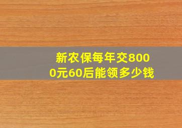 新农保每年交8000元60后能领多少钱